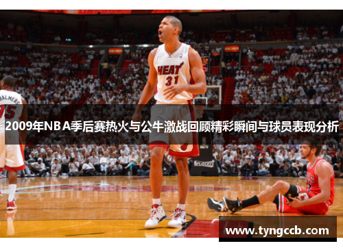 2009年NBA季后赛热火与公牛激战回顾精彩瞬间与球员表现分析