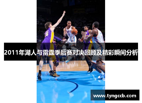 2011年湖人与雷霆季后赛对决回顾及精彩瞬间分析