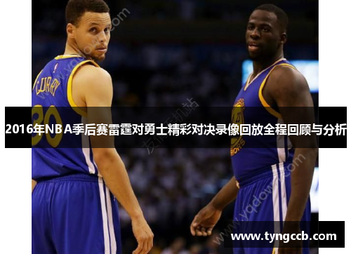 2016年NBA季后赛雷霆对勇士精彩对决录像回放全程回顾与分析