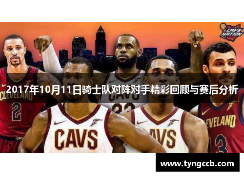 2017年10月11日骑士队对阵对手精彩回顾与赛后分析