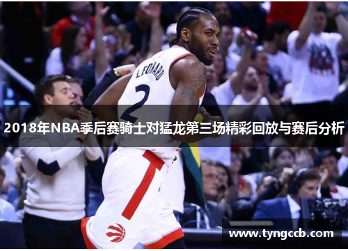 2018年NBA季后赛骑士对猛龙第三场精彩回放与赛后分析