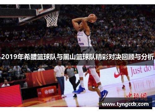 2019年希腊篮球队与黑山篮球队精彩对决回顾与分析