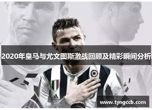 2020年皇马与尤文图斯激战回顾及精彩瞬间分析